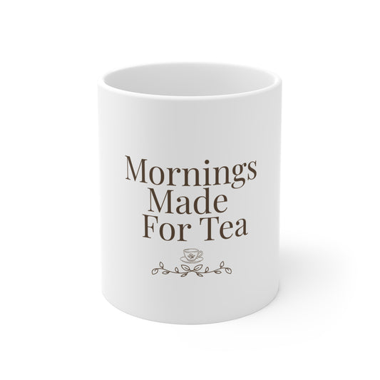 Mornings Made For Tea Mug – 11oz Ceramic Tea & Coffee Cup for Tea Lovers