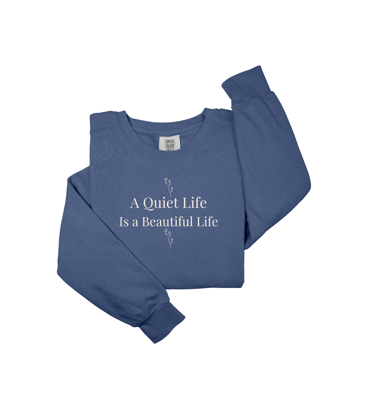 A Quiet Life is a Beautiful Life Sweatshirt-Cozy Garment-Dyed Crewneck, Minimalist Botanical Quote